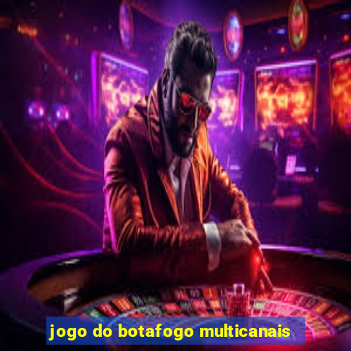 jogo do botafogo multicanais